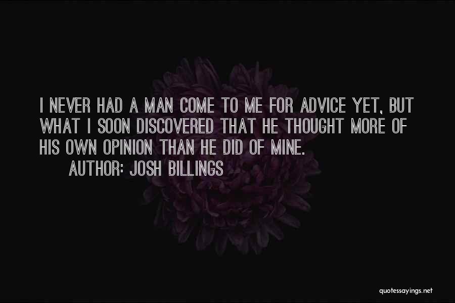Josh Billings Quotes: I Never Had A Man Come To Me For Advice Yet, But What I Soon Discovered That He Thought More