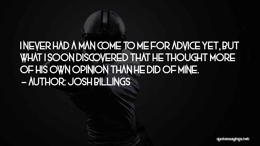 Josh Billings Quotes: I Never Had A Man Come To Me For Advice Yet, But What I Soon Discovered That He Thought More