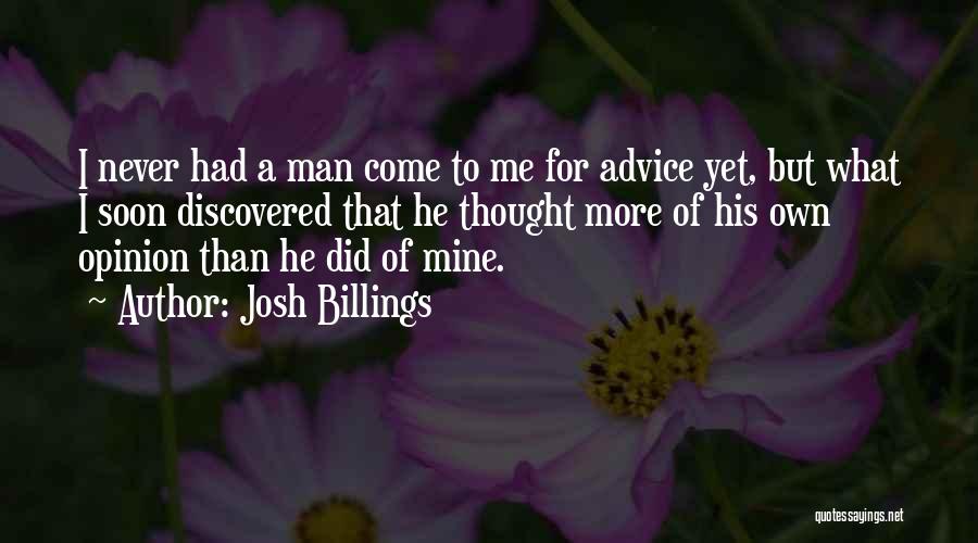 Josh Billings Quotes: I Never Had A Man Come To Me For Advice Yet, But What I Soon Discovered That He Thought More