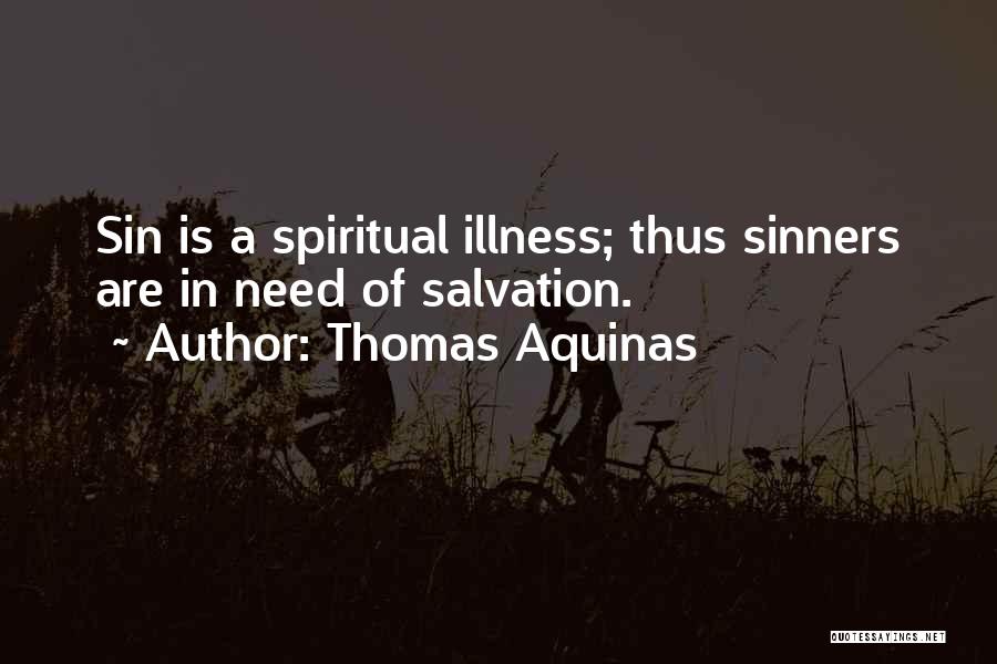 Thomas Aquinas Quotes: Sin Is A Spiritual Illness; Thus Sinners Are In Need Of Salvation.