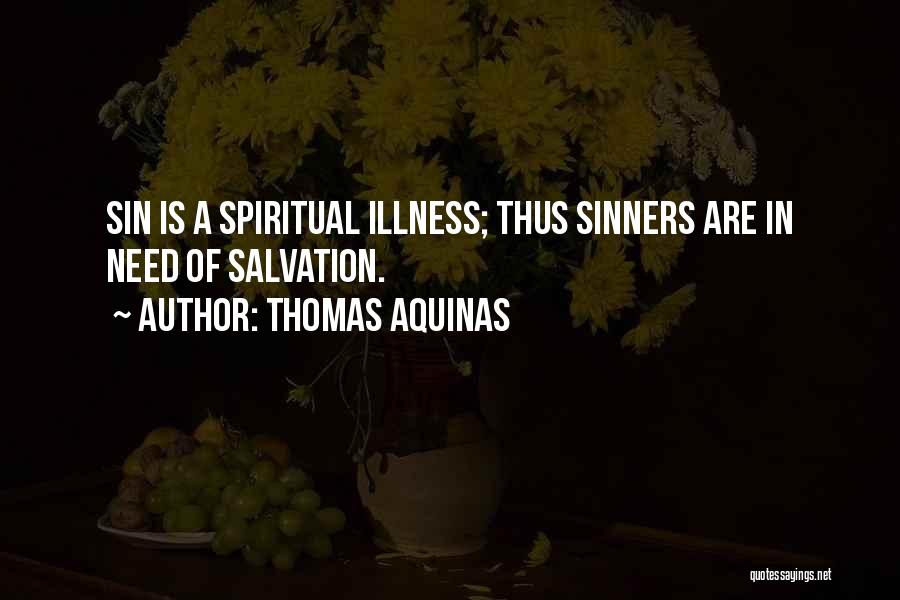 Thomas Aquinas Quotes: Sin Is A Spiritual Illness; Thus Sinners Are In Need Of Salvation.