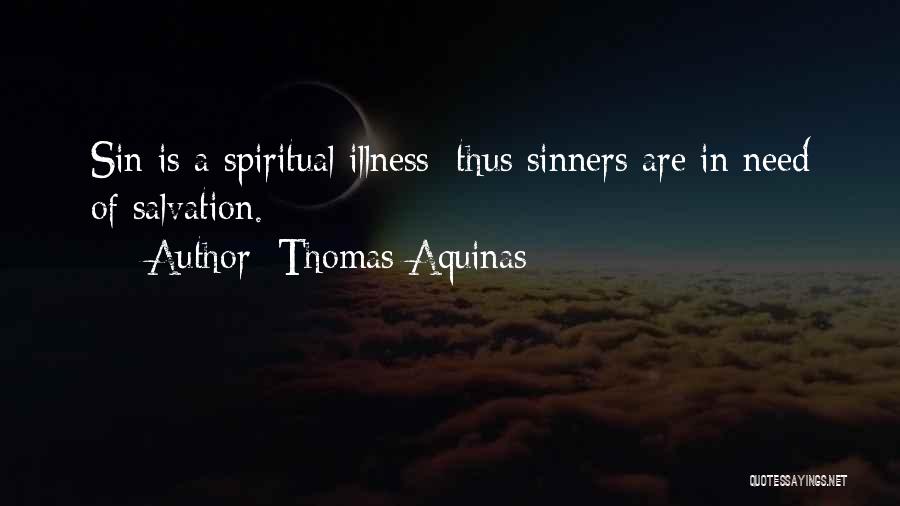 Thomas Aquinas Quotes: Sin Is A Spiritual Illness; Thus Sinners Are In Need Of Salvation.