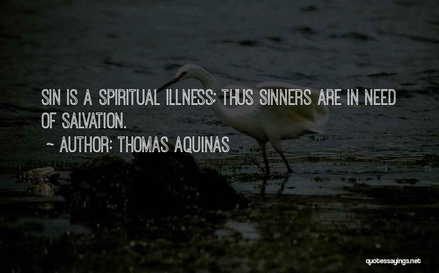 Thomas Aquinas Quotes: Sin Is A Spiritual Illness; Thus Sinners Are In Need Of Salvation.