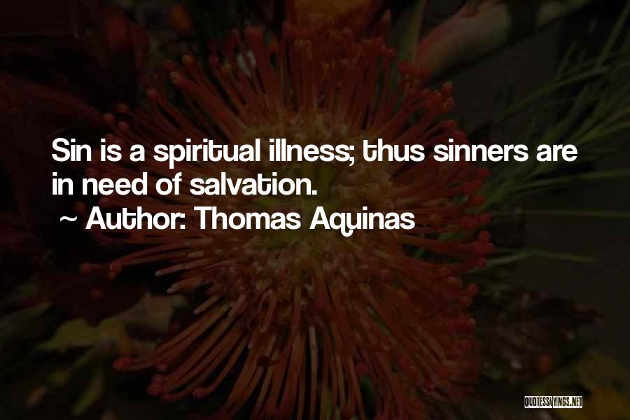 Thomas Aquinas Quotes: Sin Is A Spiritual Illness; Thus Sinners Are In Need Of Salvation.