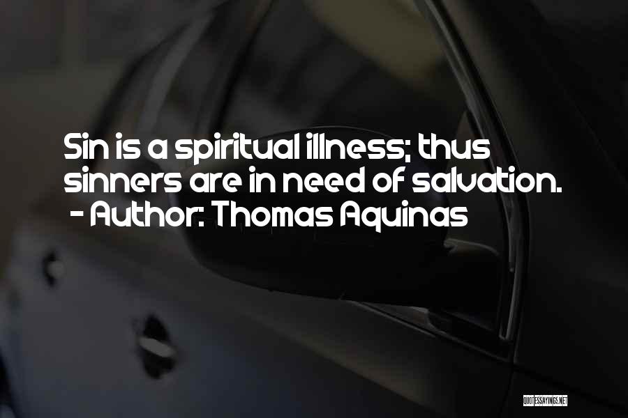 Thomas Aquinas Quotes: Sin Is A Spiritual Illness; Thus Sinners Are In Need Of Salvation.