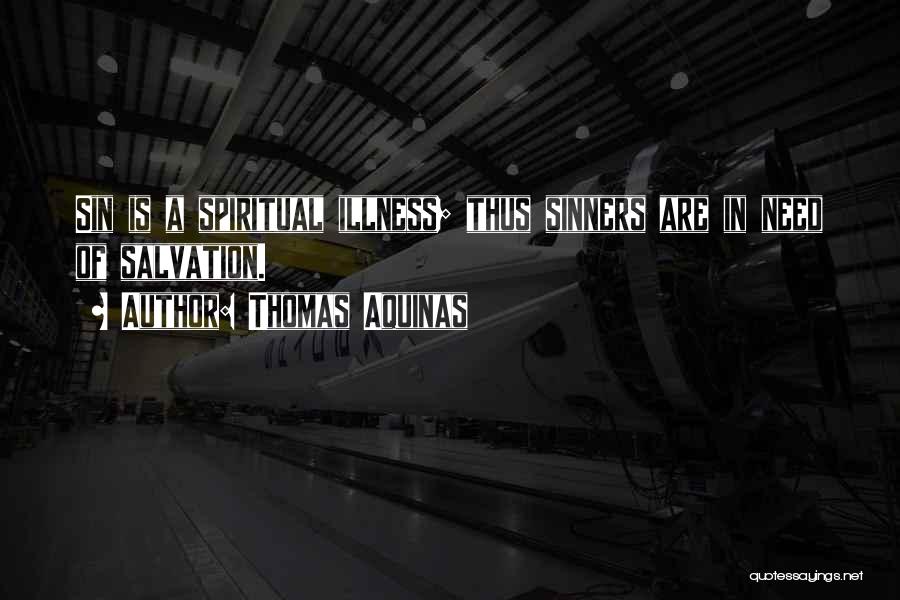 Thomas Aquinas Quotes: Sin Is A Spiritual Illness; Thus Sinners Are In Need Of Salvation.