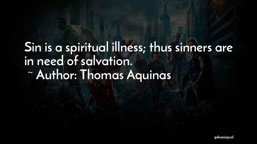 Thomas Aquinas Quotes: Sin Is A Spiritual Illness; Thus Sinners Are In Need Of Salvation.
