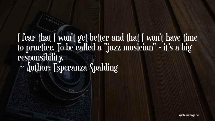 Esperanza Spalding Quotes: I Fear That I Won't Get Better And That I Won't Have Time To Practice. To Be Called A Jazz