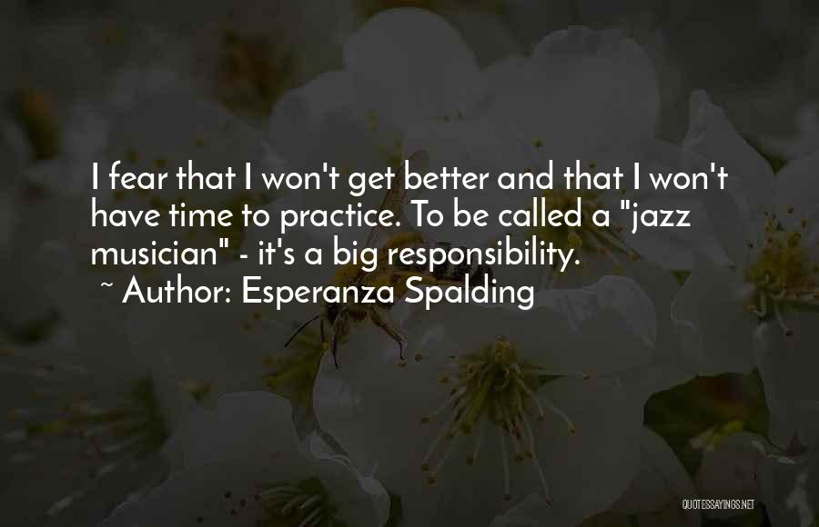 Esperanza Spalding Quotes: I Fear That I Won't Get Better And That I Won't Have Time To Practice. To Be Called A Jazz