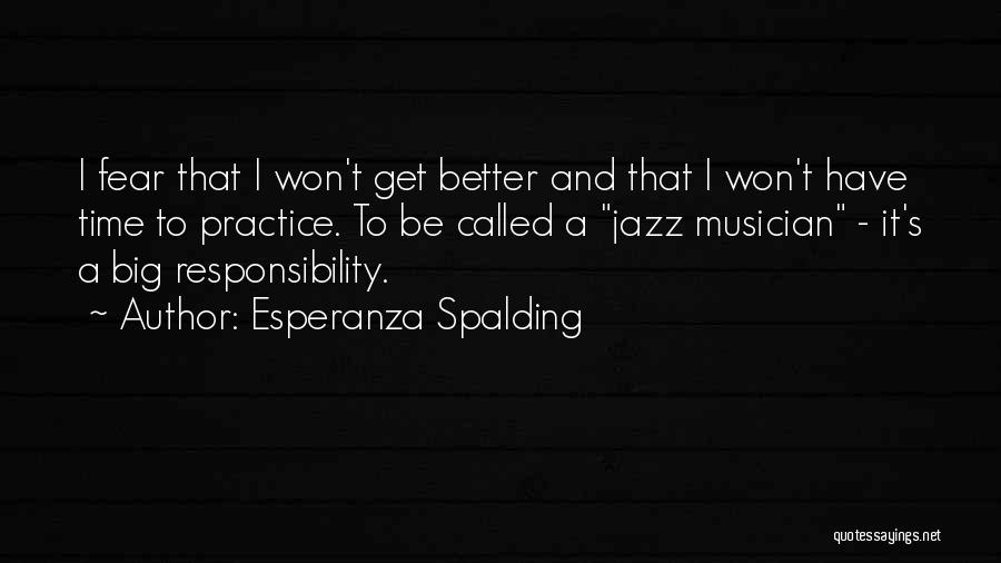 Esperanza Spalding Quotes: I Fear That I Won't Get Better And That I Won't Have Time To Practice. To Be Called A Jazz