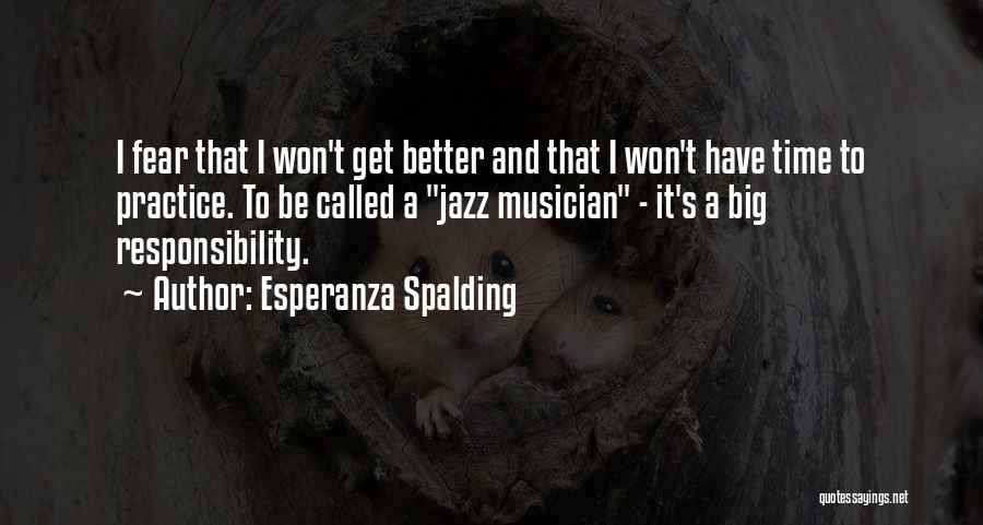 Esperanza Spalding Quotes: I Fear That I Won't Get Better And That I Won't Have Time To Practice. To Be Called A Jazz