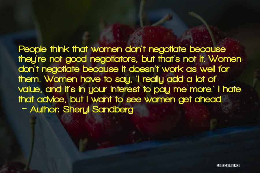 Sheryl Sandberg Quotes: People Think That Women Don't Negotiate Because They're Not Good Negotiators, But That's Not It. Women Don't Negotiate Because It