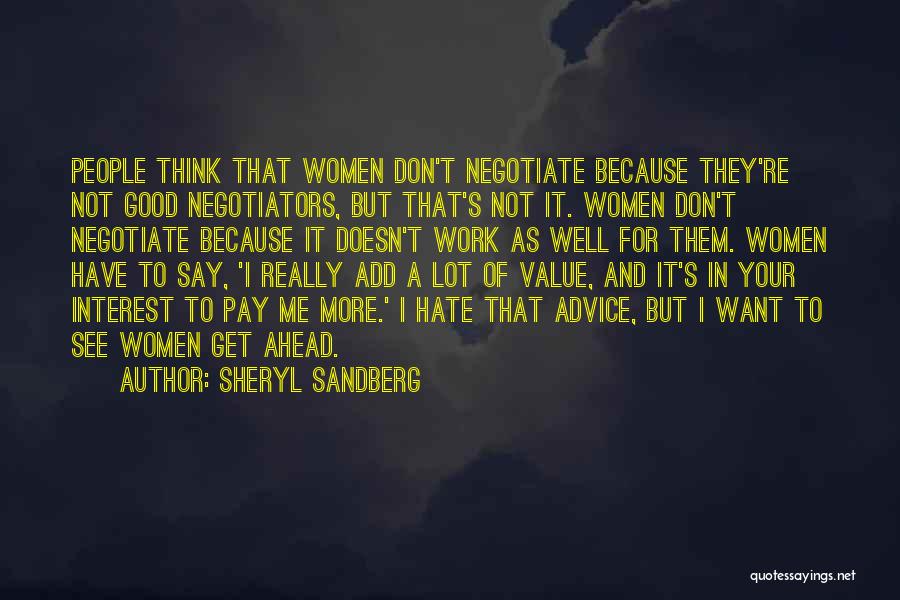 Sheryl Sandberg Quotes: People Think That Women Don't Negotiate Because They're Not Good Negotiators, But That's Not It. Women Don't Negotiate Because It