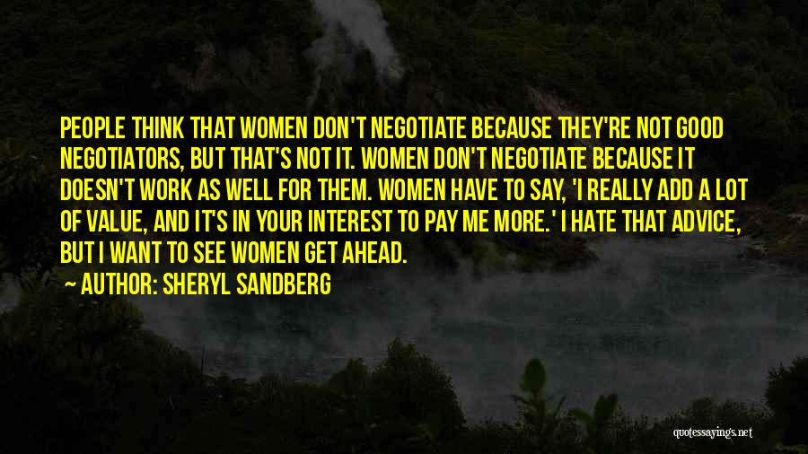 Sheryl Sandberg Quotes: People Think That Women Don't Negotiate Because They're Not Good Negotiators, But That's Not It. Women Don't Negotiate Because It