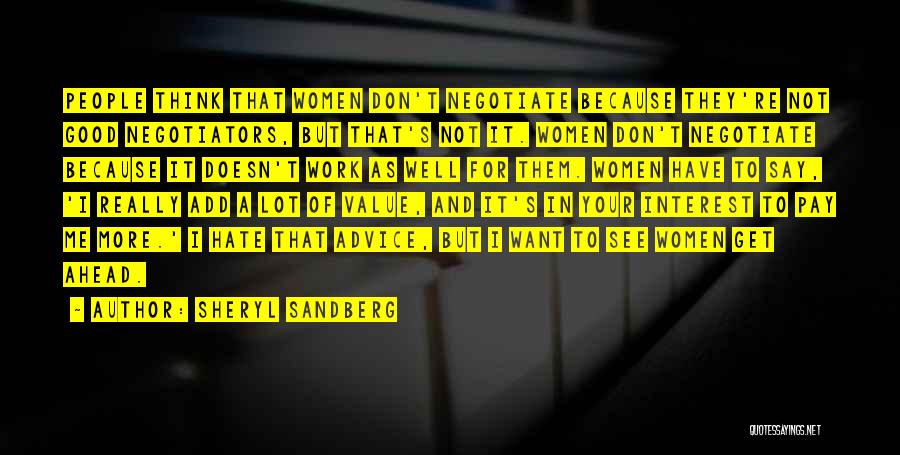 Sheryl Sandberg Quotes: People Think That Women Don't Negotiate Because They're Not Good Negotiators, But That's Not It. Women Don't Negotiate Because It
