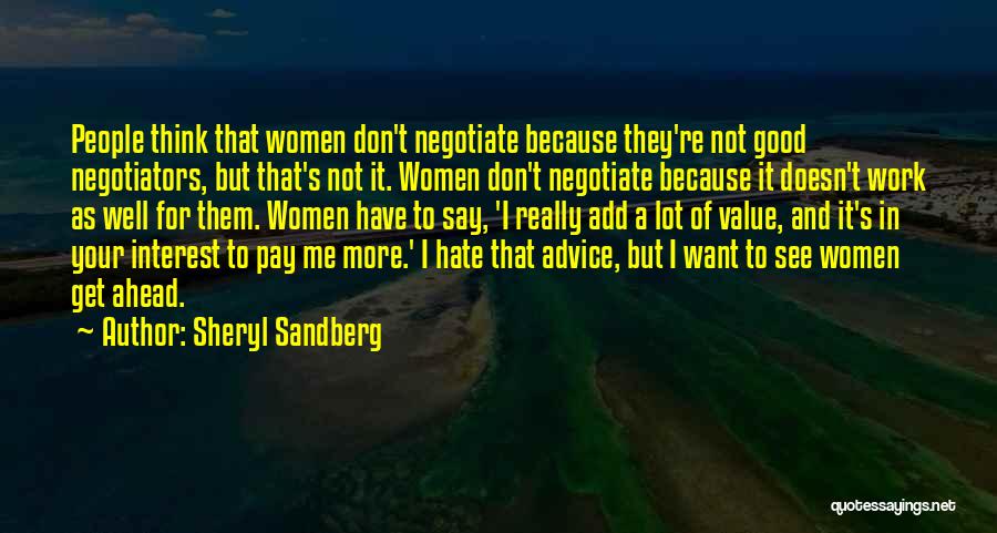 Sheryl Sandberg Quotes: People Think That Women Don't Negotiate Because They're Not Good Negotiators, But That's Not It. Women Don't Negotiate Because It