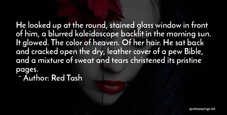 Red Tash Quotes: He Looked Up At The Round, Stained Glass Window In Front Of Him, A Blurred Kaleidoscope Backlit In The Morning