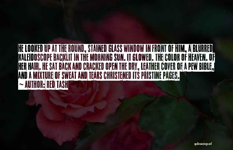 Red Tash Quotes: He Looked Up At The Round, Stained Glass Window In Front Of Him, A Blurred Kaleidoscope Backlit In The Morning