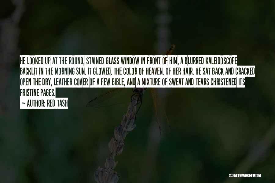 Red Tash Quotes: He Looked Up At The Round, Stained Glass Window In Front Of Him, A Blurred Kaleidoscope Backlit In The Morning