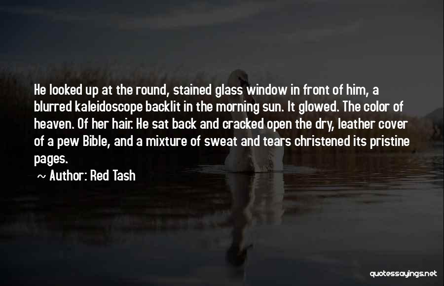 Red Tash Quotes: He Looked Up At The Round, Stained Glass Window In Front Of Him, A Blurred Kaleidoscope Backlit In The Morning