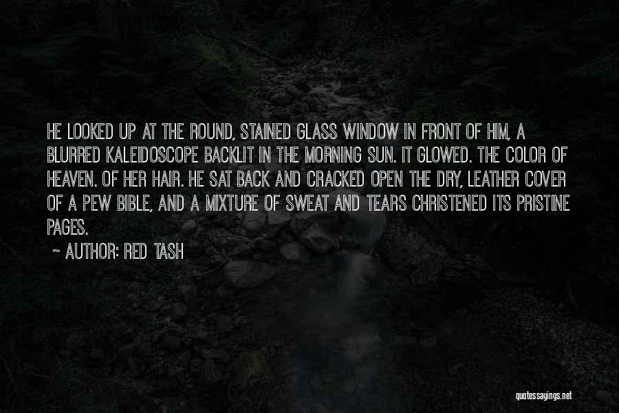 Red Tash Quotes: He Looked Up At The Round, Stained Glass Window In Front Of Him, A Blurred Kaleidoscope Backlit In The Morning