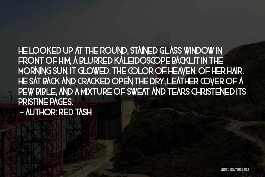 Red Tash Quotes: He Looked Up At The Round, Stained Glass Window In Front Of Him, A Blurred Kaleidoscope Backlit In The Morning