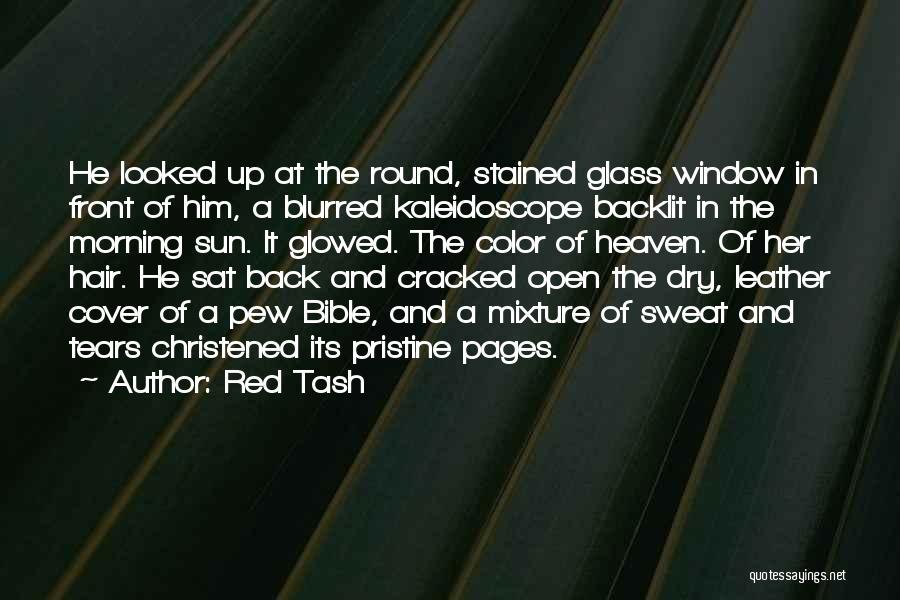 Red Tash Quotes: He Looked Up At The Round, Stained Glass Window In Front Of Him, A Blurred Kaleidoscope Backlit In The Morning