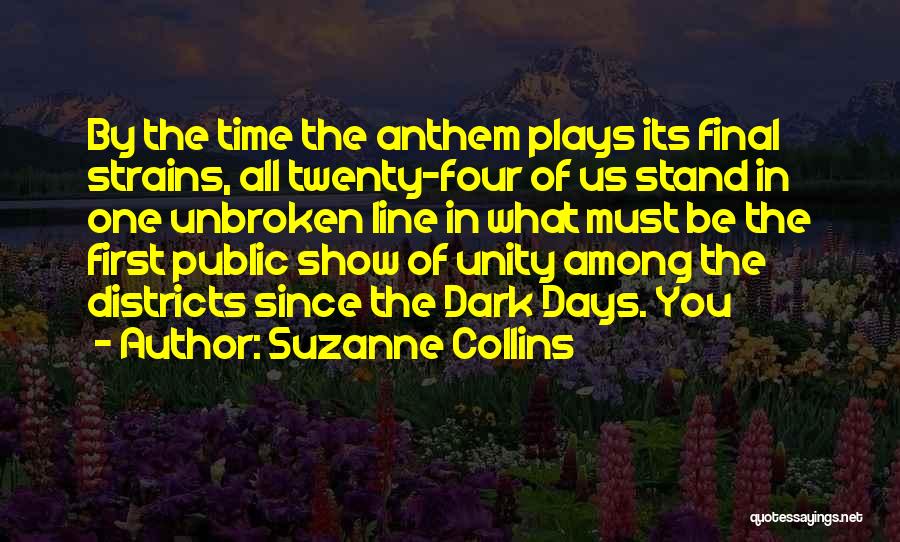 Suzanne Collins Quotes: By The Time The Anthem Plays Its Final Strains, All Twenty-four Of Us Stand In One Unbroken Line In What