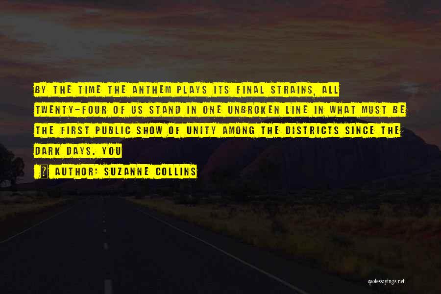 Suzanne Collins Quotes: By The Time The Anthem Plays Its Final Strains, All Twenty-four Of Us Stand In One Unbroken Line In What