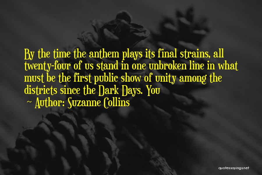 Suzanne Collins Quotes: By The Time The Anthem Plays Its Final Strains, All Twenty-four Of Us Stand In One Unbroken Line In What