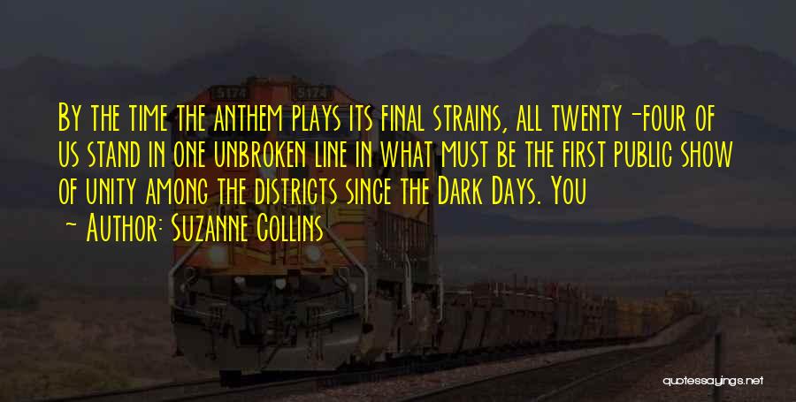 Suzanne Collins Quotes: By The Time The Anthem Plays Its Final Strains, All Twenty-four Of Us Stand In One Unbroken Line In What