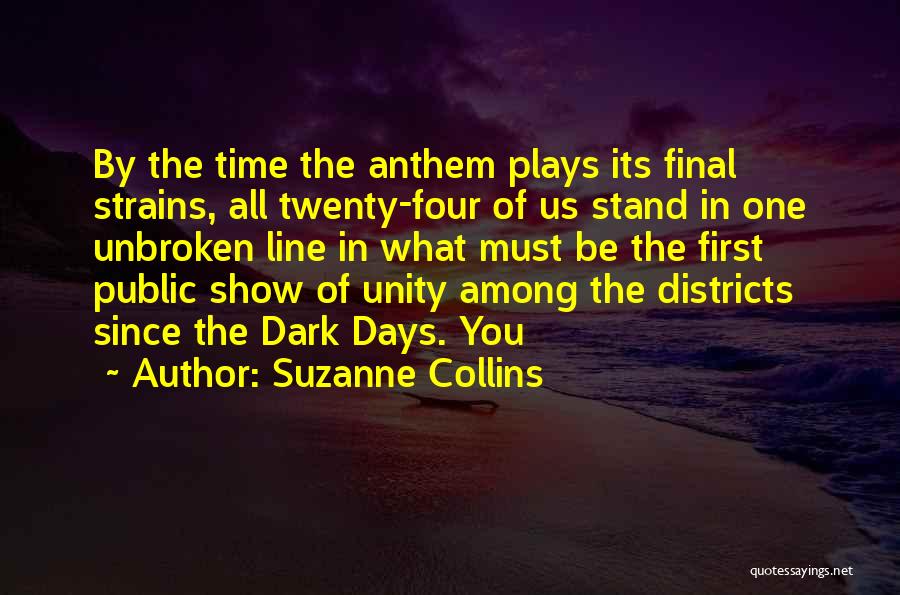 Suzanne Collins Quotes: By The Time The Anthem Plays Its Final Strains, All Twenty-four Of Us Stand In One Unbroken Line In What