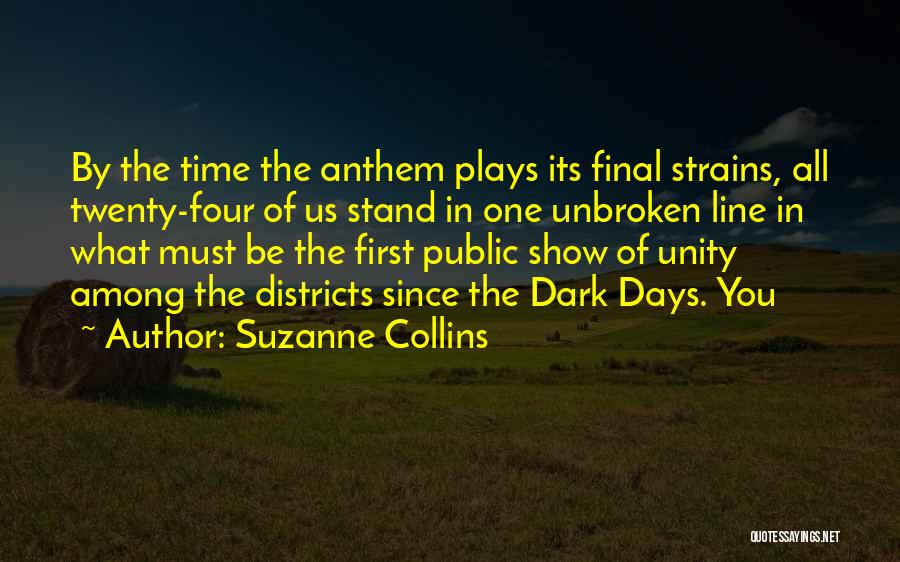 Suzanne Collins Quotes: By The Time The Anthem Plays Its Final Strains, All Twenty-four Of Us Stand In One Unbroken Line In What