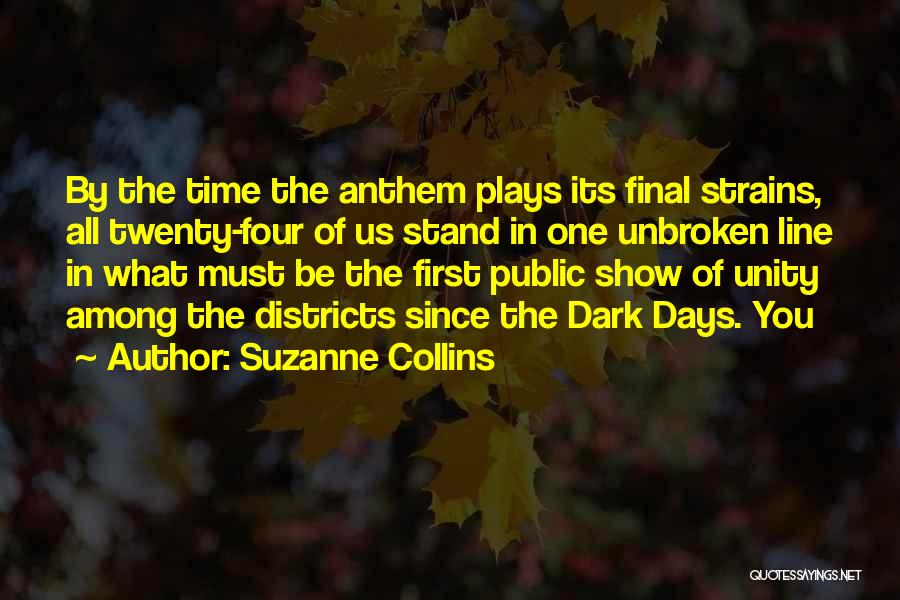 Suzanne Collins Quotes: By The Time The Anthem Plays Its Final Strains, All Twenty-four Of Us Stand In One Unbroken Line In What