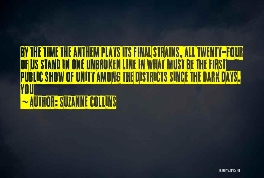 Suzanne Collins Quotes: By The Time The Anthem Plays Its Final Strains, All Twenty-four Of Us Stand In One Unbroken Line In What