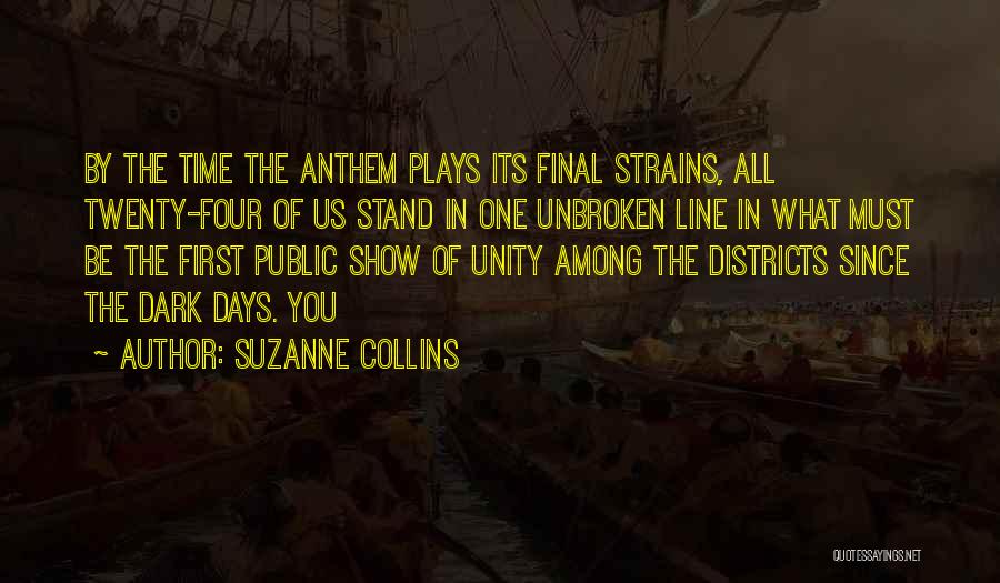 Suzanne Collins Quotes: By The Time The Anthem Plays Its Final Strains, All Twenty-four Of Us Stand In One Unbroken Line In What