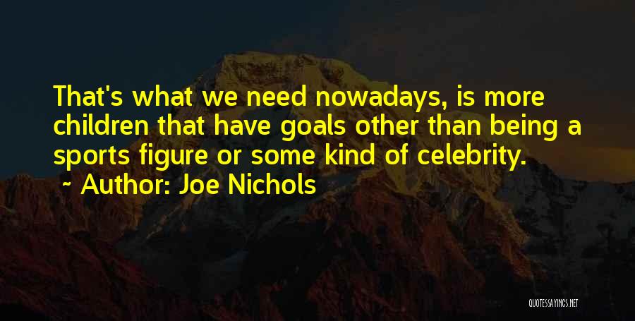 Joe Nichols Quotes: That's What We Need Nowadays, Is More Children That Have Goals Other Than Being A Sports Figure Or Some Kind