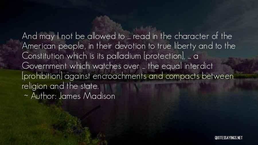 James Madison Quotes: And May I Not Be Allowed To ... Read In The Character Of The American People, In Their Devotion To