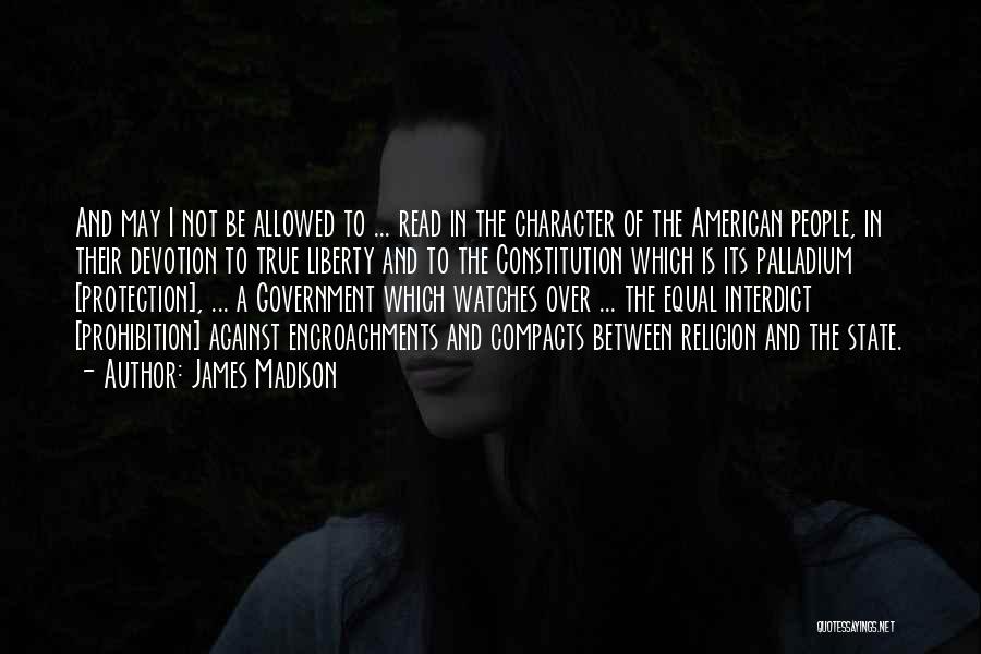 James Madison Quotes: And May I Not Be Allowed To ... Read In The Character Of The American People, In Their Devotion To