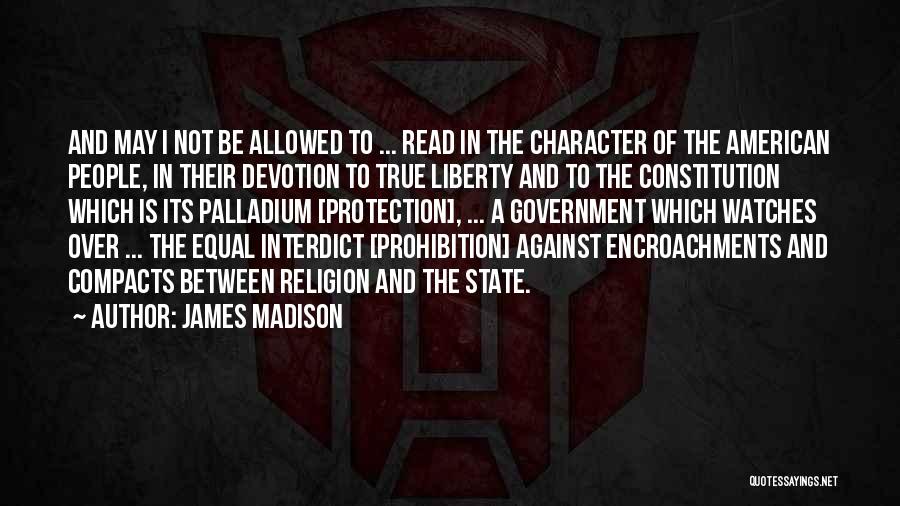 James Madison Quotes: And May I Not Be Allowed To ... Read In The Character Of The American People, In Their Devotion To