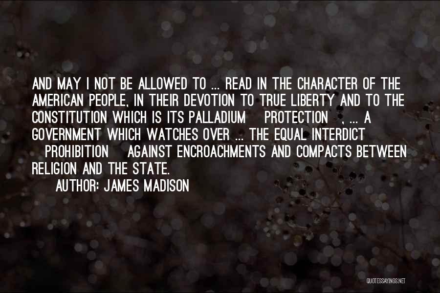 James Madison Quotes: And May I Not Be Allowed To ... Read In The Character Of The American People, In Their Devotion To