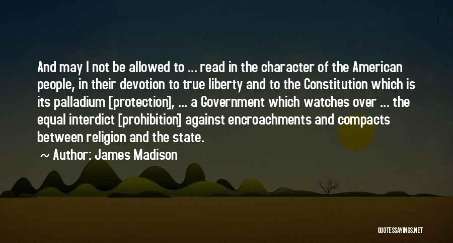 James Madison Quotes: And May I Not Be Allowed To ... Read In The Character Of The American People, In Their Devotion To