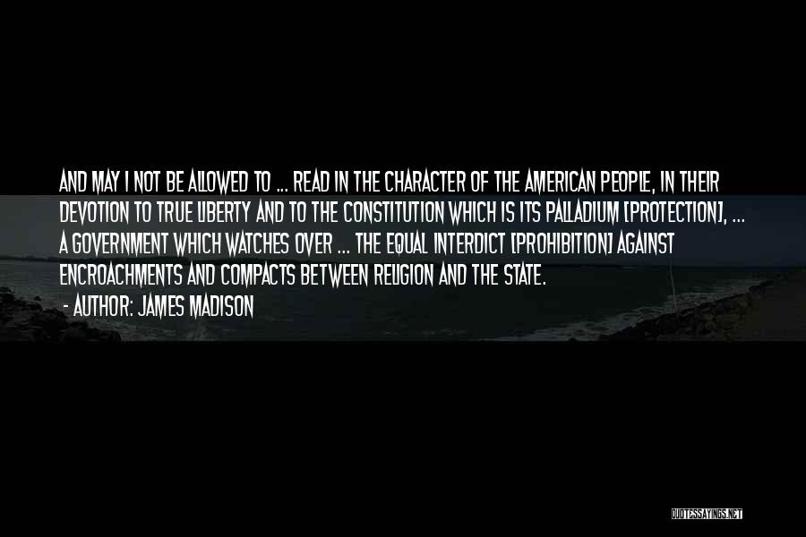 James Madison Quotes: And May I Not Be Allowed To ... Read In The Character Of The American People, In Their Devotion To