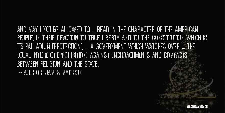 James Madison Quotes: And May I Not Be Allowed To ... Read In The Character Of The American People, In Their Devotion To