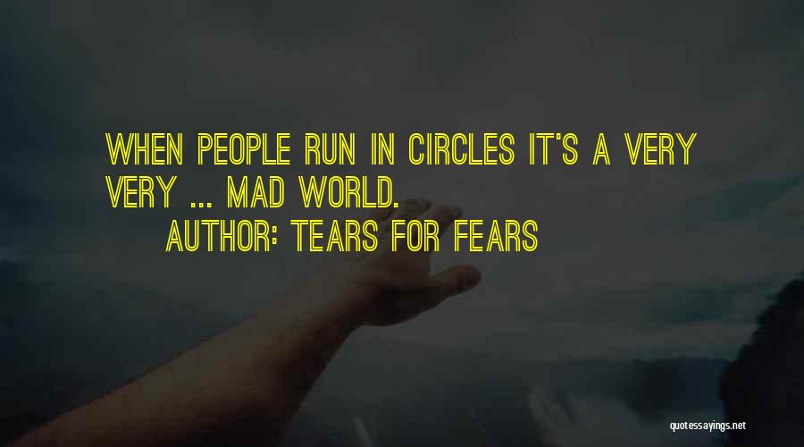 Tears For Fears Quotes: When People Run In Circles It's A Very Very ... Mad World.