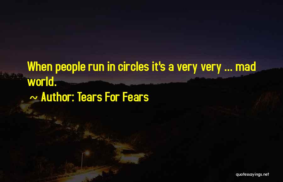 Tears For Fears Quotes: When People Run In Circles It's A Very Very ... Mad World.