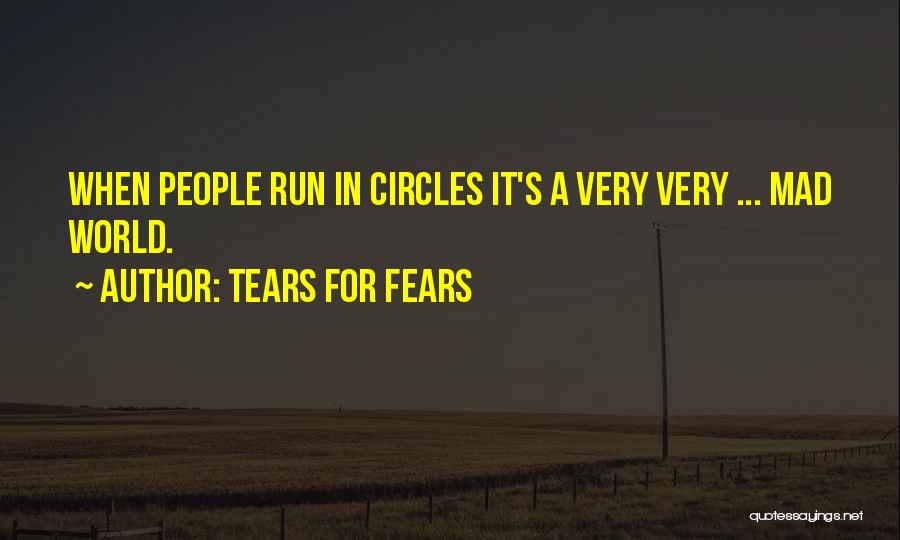 Tears For Fears Quotes: When People Run In Circles It's A Very Very ... Mad World.