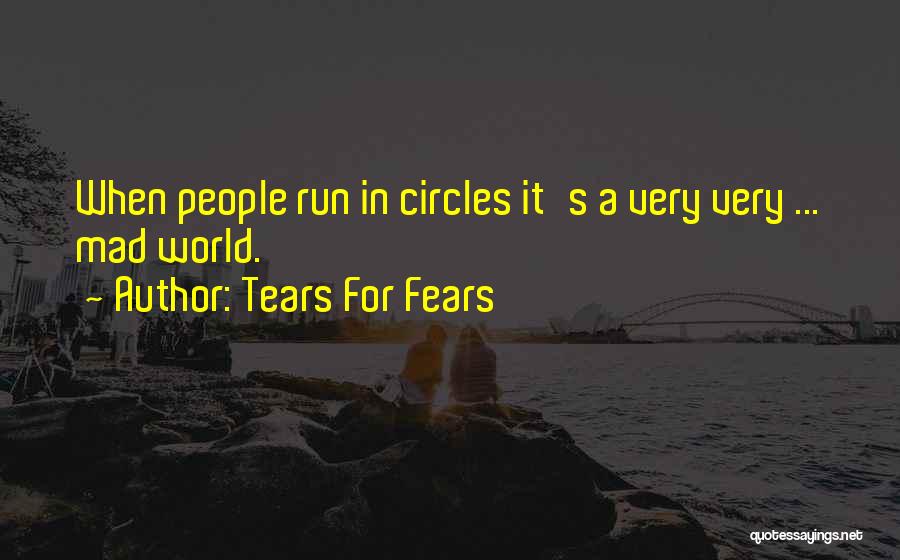 Tears For Fears Quotes: When People Run In Circles It's A Very Very ... Mad World.