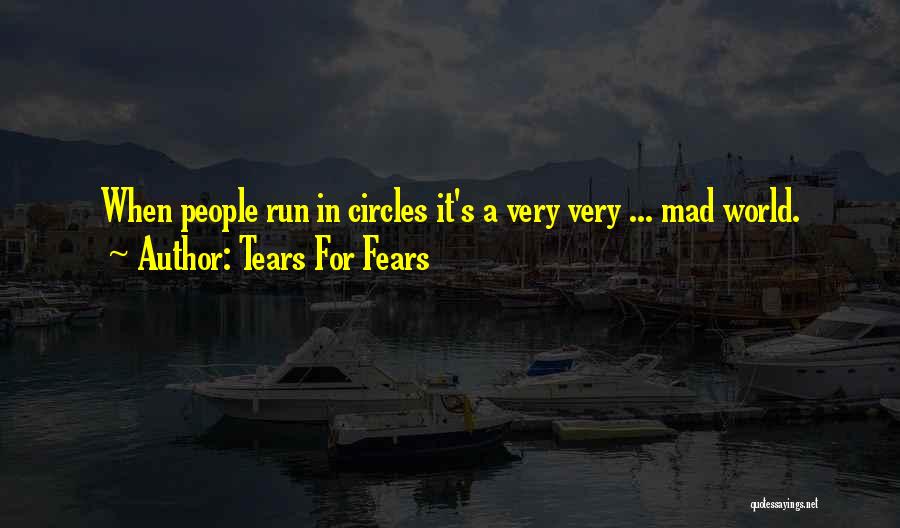 Tears For Fears Quotes: When People Run In Circles It's A Very Very ... Mad World.