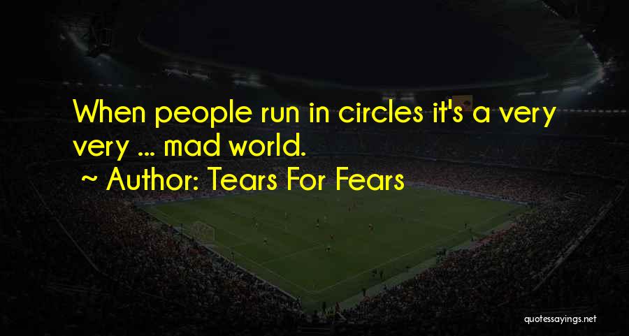 Tears For Fears Quotes: When People Run In Circles It's A Very Very ... Mad World.